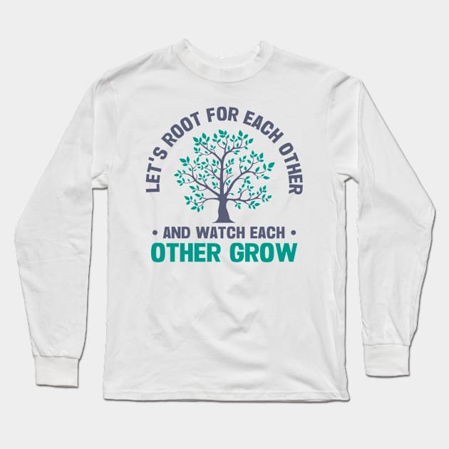 let's root for each other and watch each other grow Long Sleeve T-Shirt by TheDesignDepot